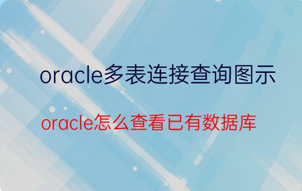 oracle多表连接查询图示 oracle怎么查看已有数据库？